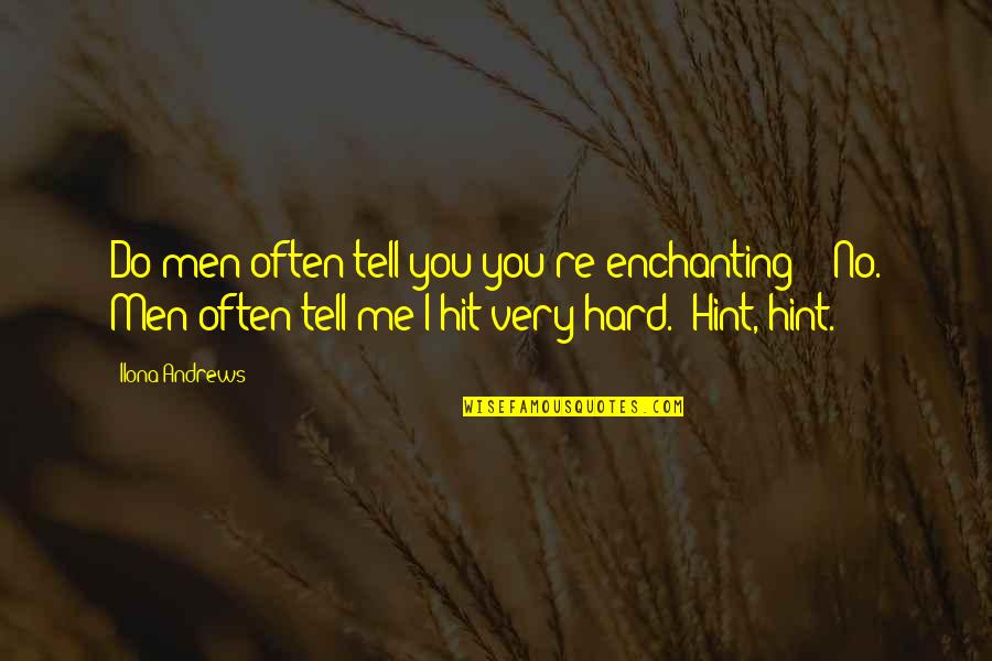 Hit You Hard Quotes By Ilona Andrews: Do men often tell you you're enchanting?" "No.