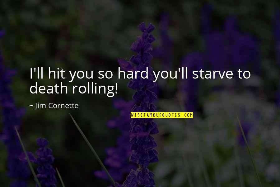 Hit You Hard Quotes By Jim Cornette: I'll hit you so hard you'll starve to Hit You Hard Quotes By Jim Cornette: I'll hit you so hard you'll starve to
