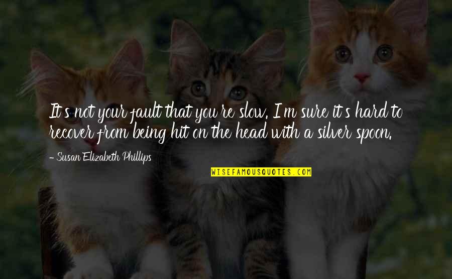 Hit You Hard Quotes By Susan Elizabeth Phillips: It's not your fault that you're slow. I'm