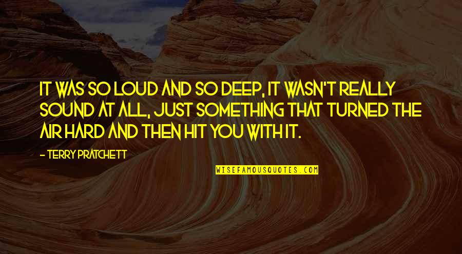 Hit You Hard Quotes By Terry Pratchett: It was so loud and so deep, it