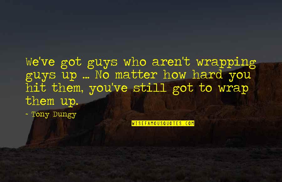 Hit You Hard Quotes By Tony Dungy: We've got guys who aren't wrapping guys up