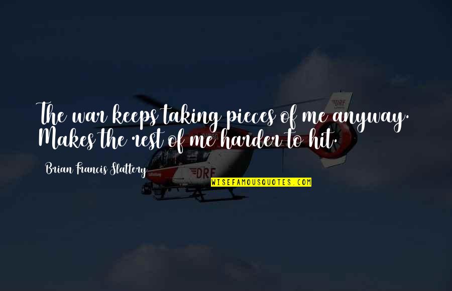 Hit Your Target Quotes By Brian Francis Slattery: The war keeps taking pieces of me anyway. Hit Your Target Quotes By Brian Francis Slattery: The war keeps taking pieces of me anyway.