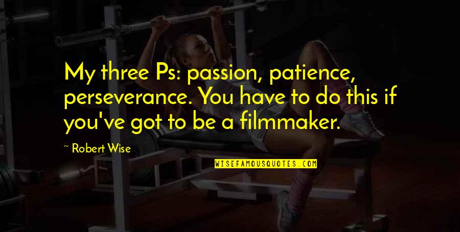 Hitaben Ne Quotes By Robert Wise: My three Ps: passion, patience, perseverance. You have