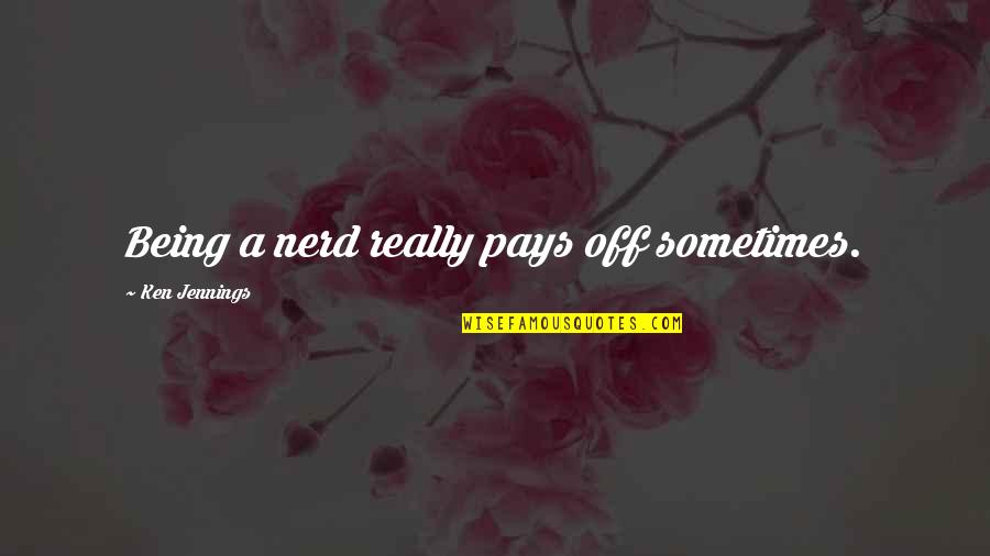Hitagi Book Quotes By Ken Jennings: Being a nerd really pays off sometimes. Hitagi Book Quotes By Ken Jennings: Being a nerd really pays off sometimes.