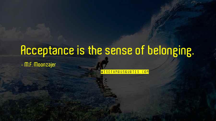 Hitagi Book Quotes By M.F. Moonzajer: Acceptance is the sense of belonging. Hitagi Book Quotes By M.F. Moonzajer: Acceptance is the sense of belonging.