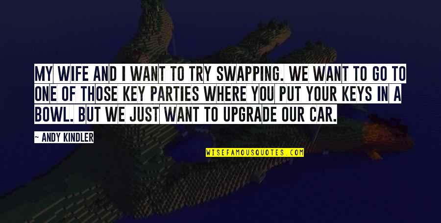 Hitaishi Bedi Quotes By Andy Kindler: My wife and I want to try swapping. Hitaishi Bedi Quotes By Andy Kindler: My wife and I want to try swapping.