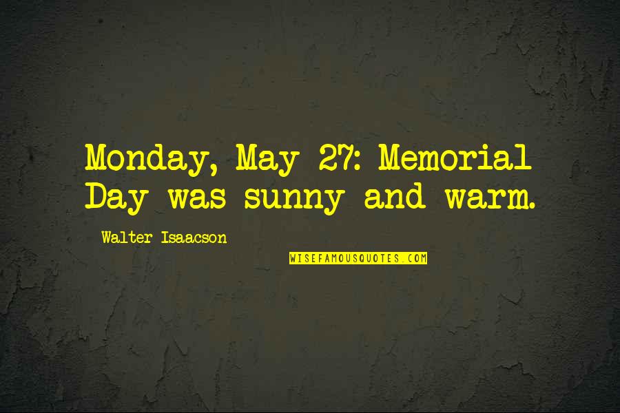 Hitaishi Kk Quotes By Walter Isaacson: Monday, May 27: Memorial Day was sunny and
