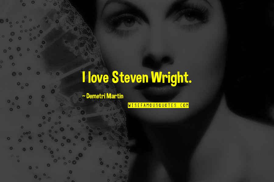 Hitakassi Quotes By Demetri Martin: I love Steven Wright.