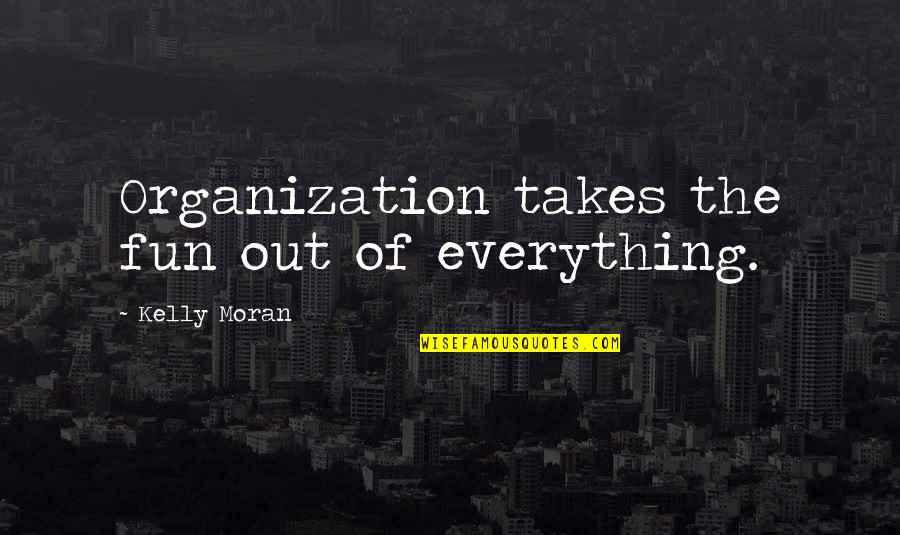 Hitam Dan Kopi Quotes By Kelly Moran: Organization takes the fun out of everything. Hitam Dan Kopi Quotes By Kelly Moran: Organization takes the fun out of everything.
