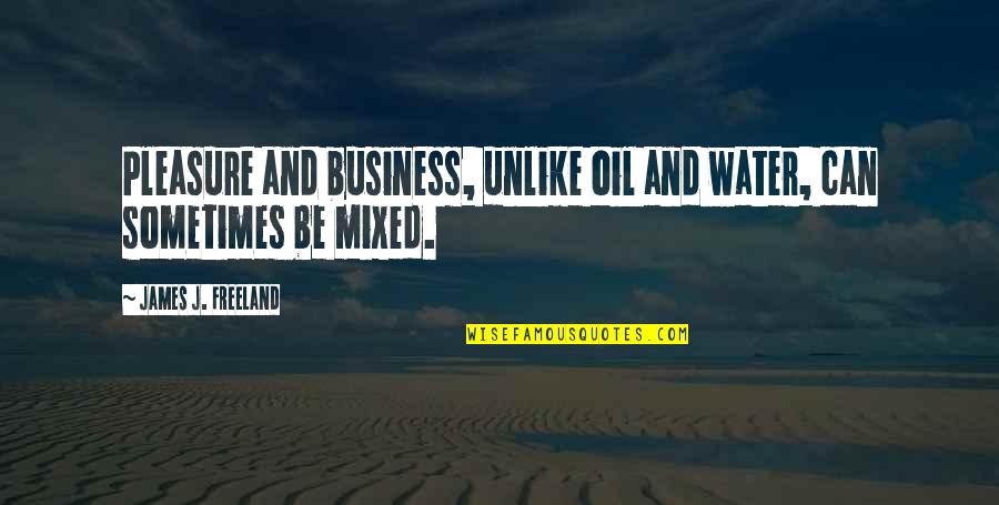 Hitam Dan Putih Quotes By James J. Freeland: Pleasure and business, unlike oil and water, can Hitam Dan Putih Quotes By James J. Freeland: Pleasure and business, unlike oil and water, can