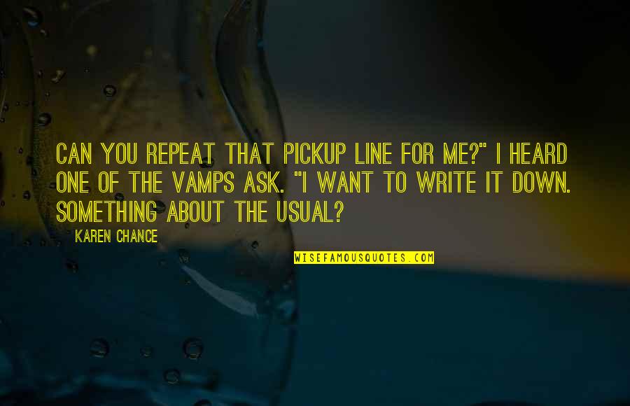 Hitam Dan Putih Quotes By Karen Chance: Can you repeat that pickup line for me?" Hitam Dan Putih Quotes By Karen Chance: Can you repeat that pickup line for me?"