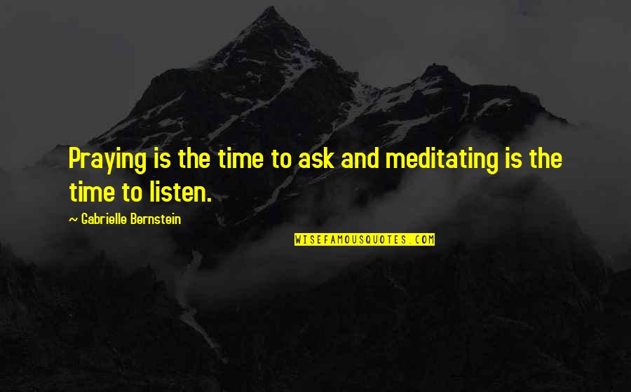 Hitari Quotes By Gabrielle Bernstein: Praying is the time to ask and meditating