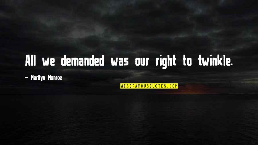 Hitari Quotes By Marilyn Monroe: All we demanded was our right to twinkle.