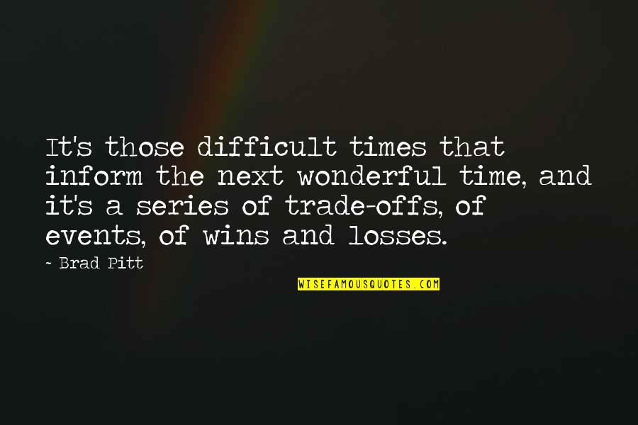 Hitblis Quotes By Brad Pitt: It's those difficult times that inform the next Hitblis Quotes By Brad Pitt: It's those difficult times that inform the next