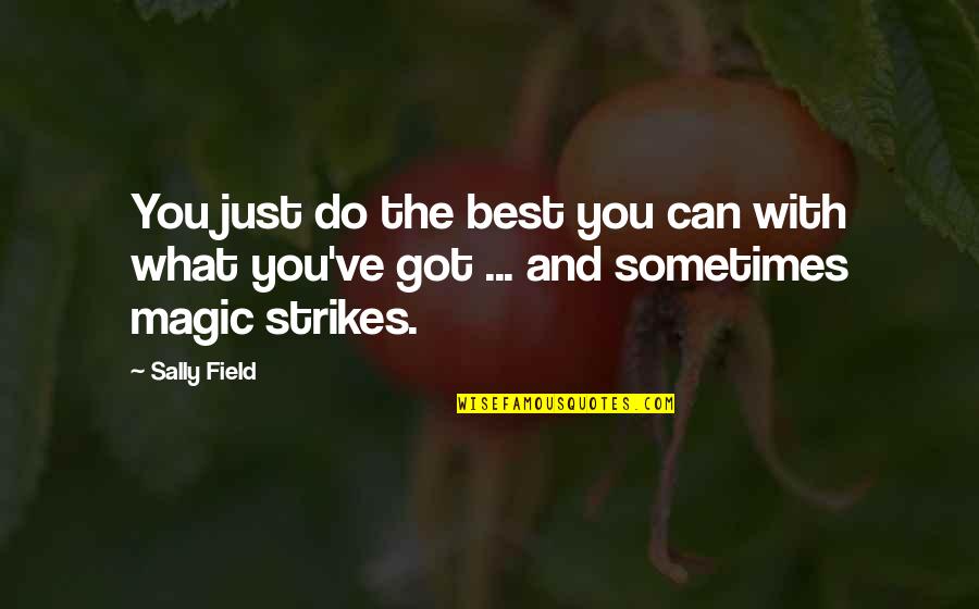 Hitch Cheers Quote Quotes By Sally Field: You just do the best you can with