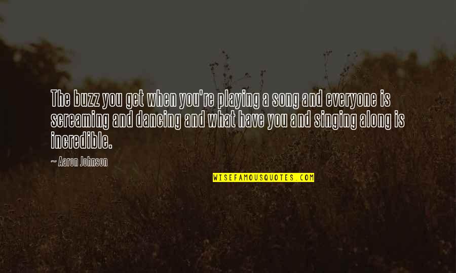 Hitch Your Wagon To A Star Quote Quotes By Aaron Johnson: The buzz you get when you're playing a Hitch Your Wagon To A Star Quote Quotes By Aaron Johnson: The buzz you get when you're playing a