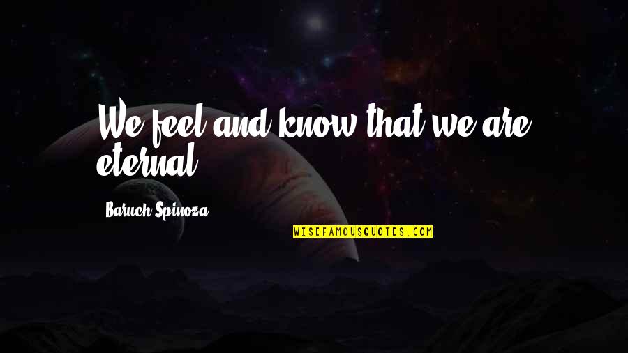 Hitch Your Wagon To A Star Quote Quotes By Baruch Spinoza: We feel and know that we are eternal. Hitch Your Wagon To A Star Quote Quotes By Baruch Spinoza: We feel and know that we are eternal.