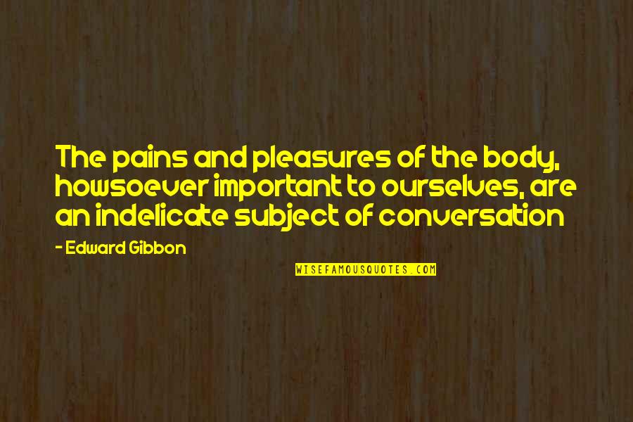 Hitch Your Wagon To A Star Quote Quotes By Edward Gibbon: The pains and pleasures of the body, howsoever Hitch Your Wagon To A Star Quote Quotes By Edward Gibbon: The pains and pleasures of the body, howsoever