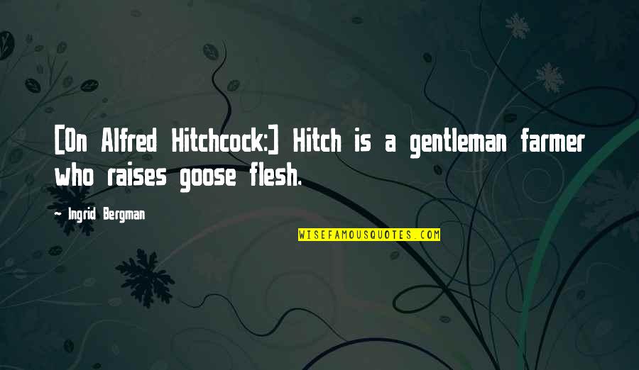 Hitchcock Movie Quotes By Ingrid Bergman: [On Alfred Hitchcock:] Hitch is a gentleman farmer