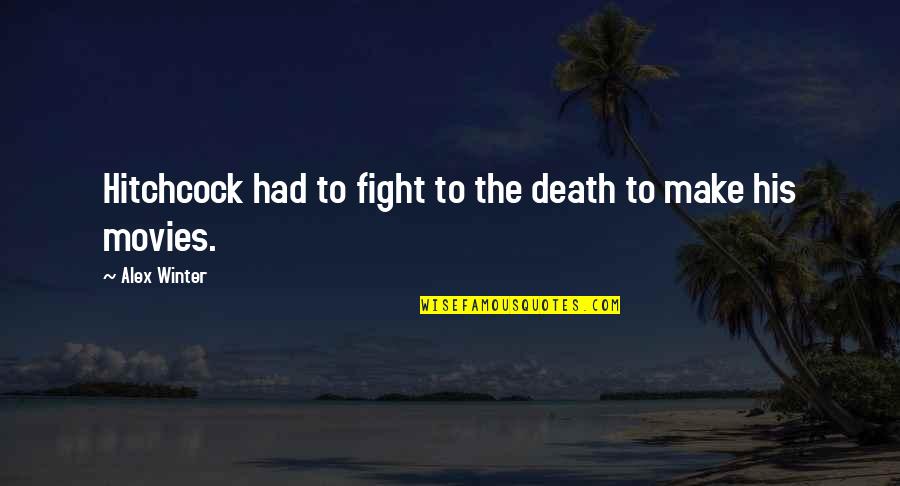 Hitchcock Movies Quotes By Alex Winter: Hitchcock had to fight to the death to
