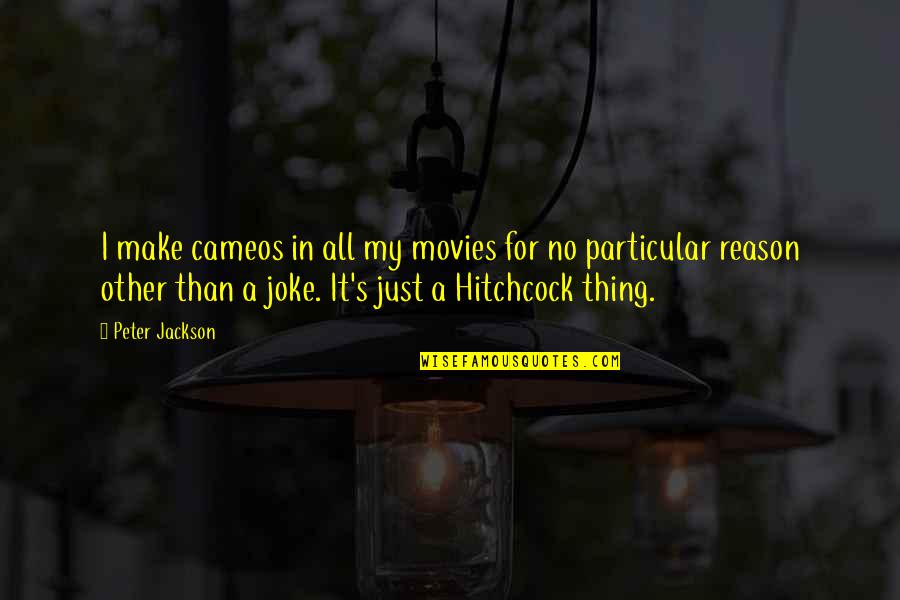 Hitchcock Movies Quotes By Peter Jackson: I make cameos in all my movies for