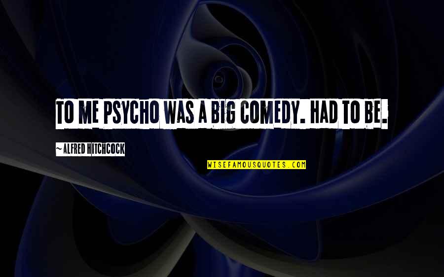 Hitchcock Psycho Quotes By Alfred Hitchcock: To me Psycho was a big comedy. Had