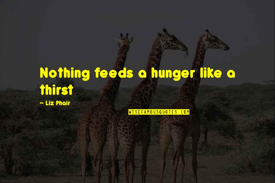 Hitchcockian Films Quotes By Liz Phair: Nothing feeds a hunger like a thirst