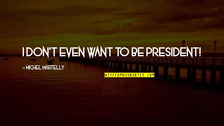 Hitchcockian Films Quotes By Michel Martelly: I don't even want to be president!