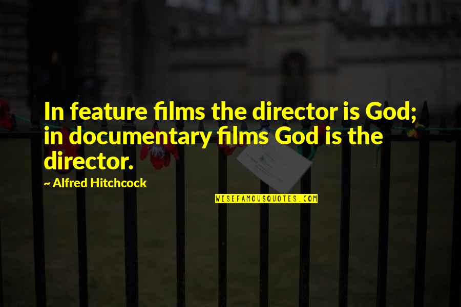 Hitchcock's Quotes By Alfred Hitchcock: In feature films the director is God; in