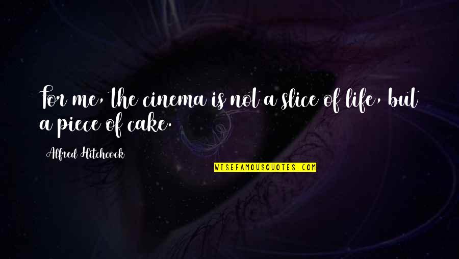 Hitchcock's Quotes By Alfred Hitchcock: For me, the cinema is not a slice Hitchcock's Quotes By Alfred Hitchcock: For me, the cinema is not a slice
