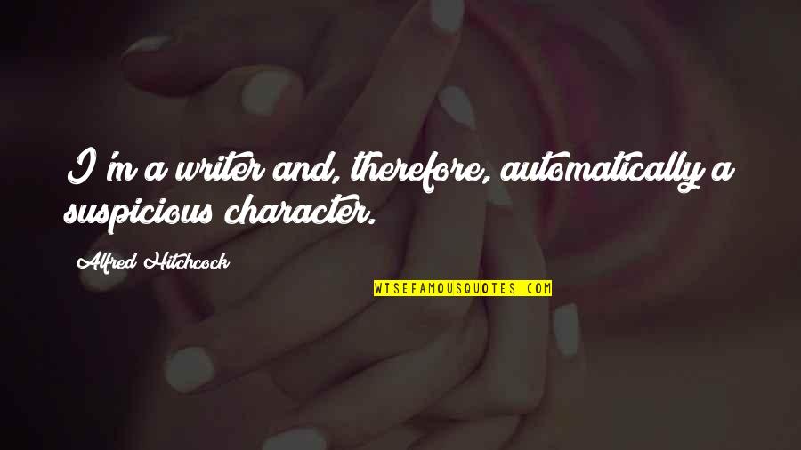 Hitchcock's Quotes By Alfred Hitchcock: I'm a writer and, therefore, automatically a suspicious Hitchcock's Quotes By Alfred Hitchcock: I'm a writer and, therefore, automatically a suspicious
