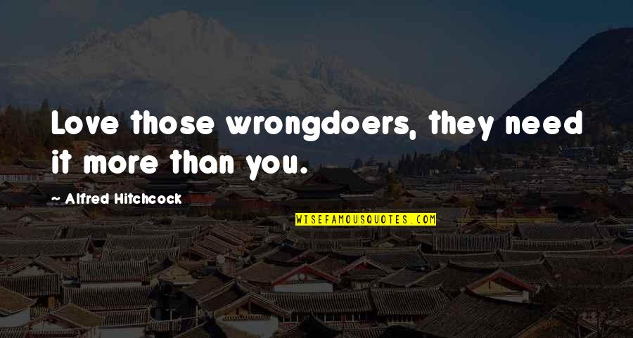 Hitchcock's Quotes By Alfred Hitchcock: Love those wrongdoers, they need it more than Hitchcock's Quotes By Alfred Hitchcock: Love those wrongdoers, they need it more than