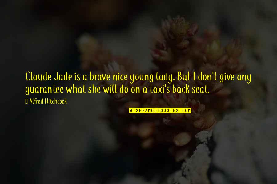Hitchcock's Quotes By Alfred Hitchcock: Claude Jade is a brave nice young lady. Hitchcock's Quotes By Alfred Hitchcock: Claude Jade is a brave nice young lady.