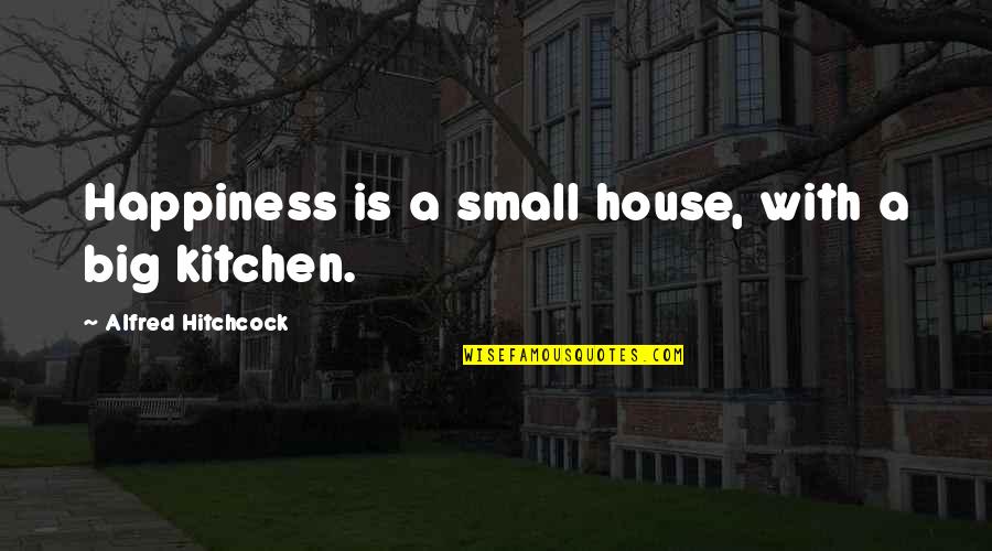 Hitchcock's Quotes By Alfred Hitchcock: Happiness is a small house, with a big Hitchcock's Quotes By Alfred Hitchcock: Happiness is a small house, with a big