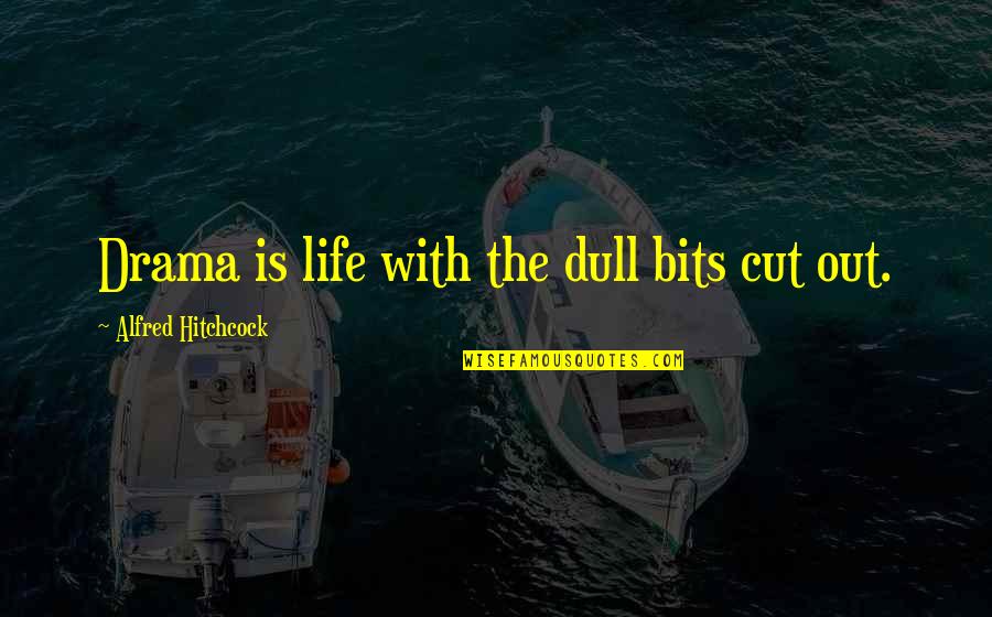 Hitchcock's Quotes By Alfred Hitchcock: Drama is life with the dull bits cut Hitchcock's Quotes By Alfred Hitchcock: Drama is life with the dull bits cut