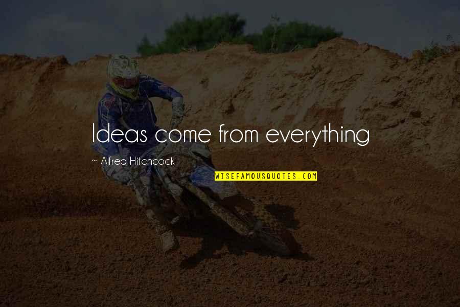 Hitchcock's Quotes By Alfred Hitchcock: Ideas come from everything Hitchcock's Quotes By Alfred Hitchcock: Ideas come from everything