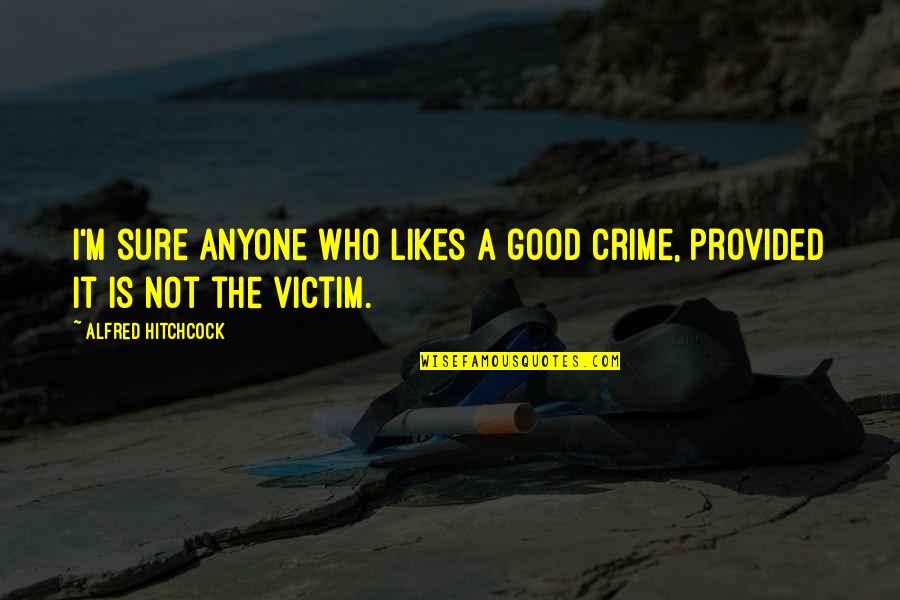 Hitchcock's Quotes By Alfred Hitchcock: I'm sure anyone who likes a good crime, Hitchcock's Quotes By Alfred Hitchcock: I'm sure anyone who likes a good crime,