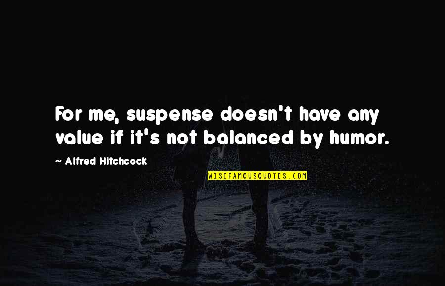Hitchcock's Quotes By Alfred Hitchcock: For me, suspense doesn't have any value if Hitchcock's Quotes By Alfred Hitchcock: For me, suspense doesn't have any value if