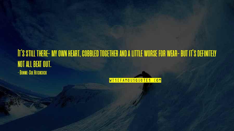 Hitchcock's Quotes By Bonnie-Sue Hitchcock: It's still there- my own heart, cobbled together Hitchcock's Quotes By Bonnie-Sue Hitchcock: It's still there- my own heart, cobbled together