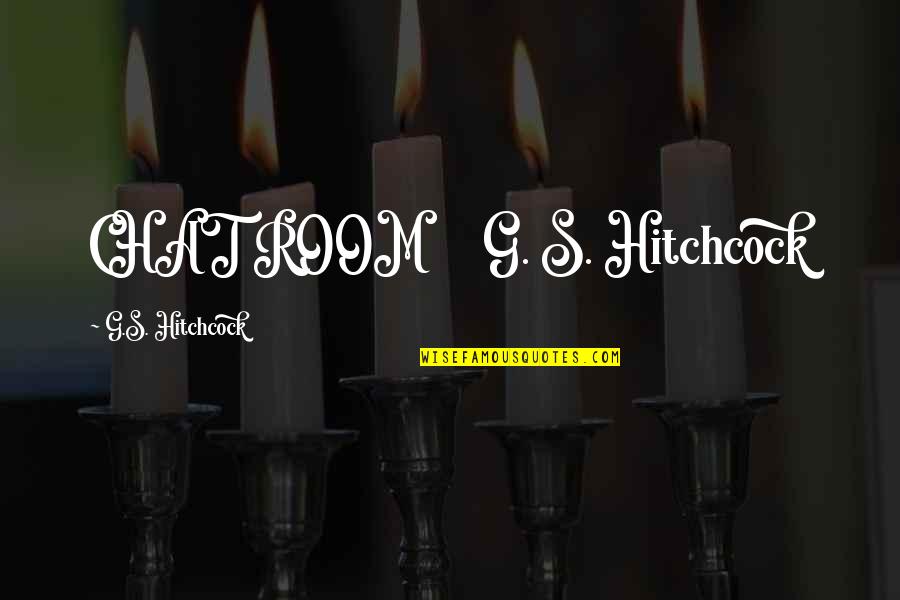 Hitchcock's Quotes By G.S. Hitchcock: CHAT ROOM G. S. Hitchcock Hitchcock's Quotes By G.S. Hitchcock: CHAT ROOM G. S. Hitchcock