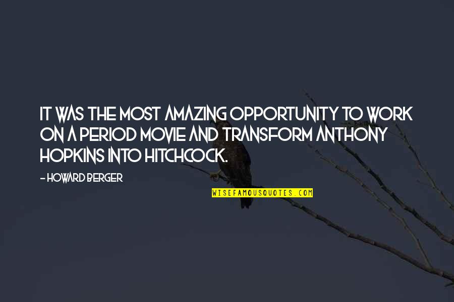 Hitchcock's Quotes By Howard Berger: It was the most amazing opportunity to work Hitchcock's Quotes By Howard Berger: It was the most amazing opportunity to work