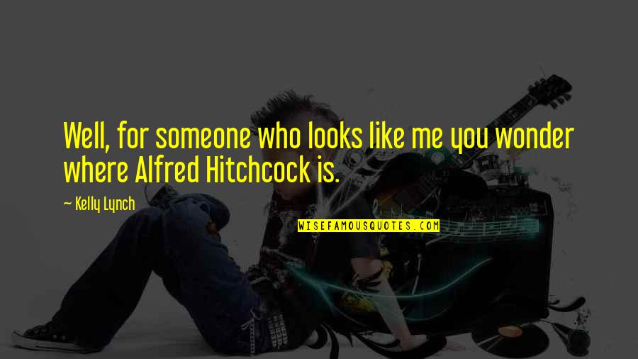 Hitchcock's Quotes By Kelly Lynch: Well, for someone who looks like me you