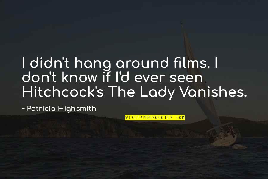Hitchcock's Quotes By Patricia Highsmith: I didn't hang around films. I don't know Hitchcock's Quotes By Patricia Highsmith: I didn't hang around films. I don't know