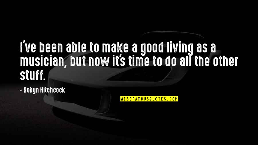 Hitchcock's Quotes By Robyn Hitchcock: I've been able to make a good living Hitchcock's Quotes By Robyn Hitchcock: I've been able to make a good living
