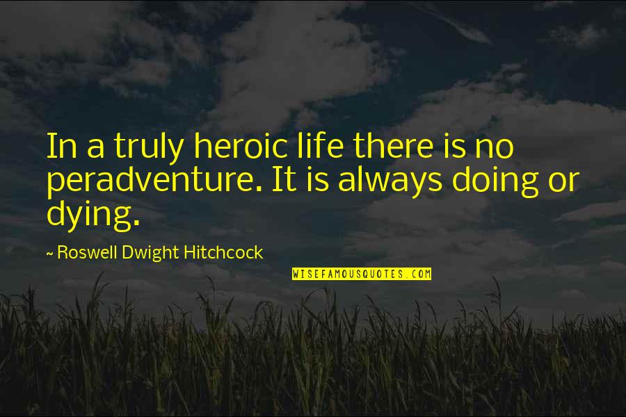 Hitchcock's Quotes By Roswell Dwight Hitchcock: In a truly heroic life there is no Hitchcock's Quotes By Roswell Dwight Hitchcock: In a truly heroic life there is no