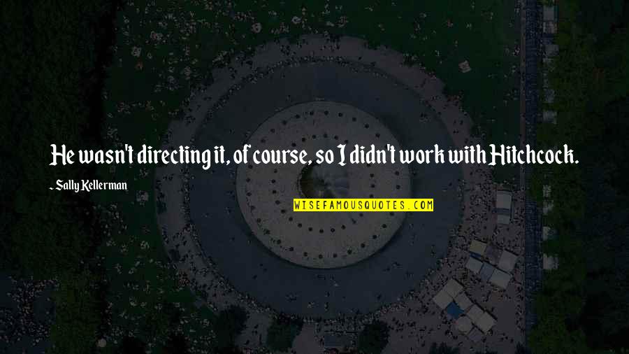 Hitchcock's Quotes By Sally Kellerman: He wasn't directing it, of course, so I Hitchcock's Quotes By Sally Kellerman: He wasn't directing it, of course, so I