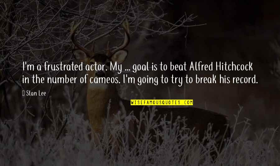 Hitchcock's Quotes By Stan Lee: I'm a frustrated actor. My ... goal is Hitchcock's Quotes By Stan Lee: I'm a frustrated actor. My ... goal is