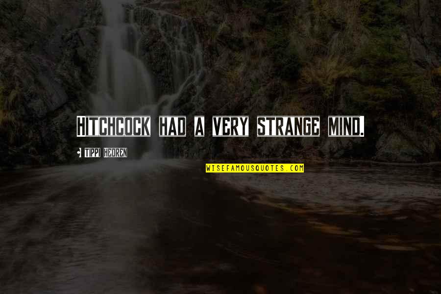 Hitchcock's Quotes By Tippi Hedren: Hitchcock had a very strange mind. Hitchcock's Quotes By Tippi Hedren: Hitchcock had a very strange mind.