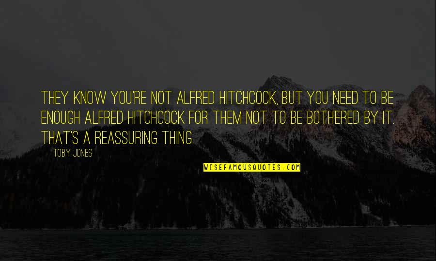 Hitchcock's Quotes By Toby Jones: They know you're not Alfred Hitchcock, but you Hitchcock's Quotes By Toby Jones: They know you're not Alfred Hitchcock, but you