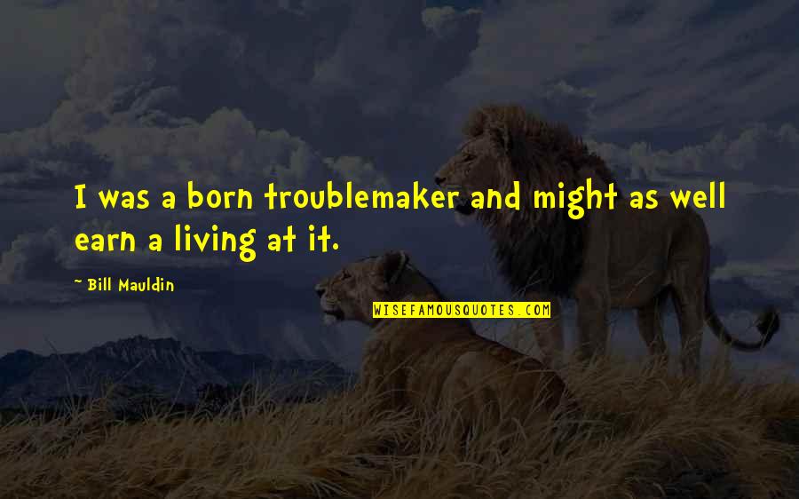 Hitchcocks Weekly Ad Quotes By Bill Mauldin: I was a born troublemaker and might as